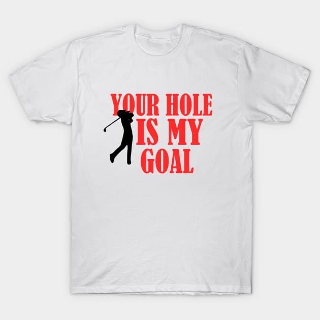 Your Hole Is My Goal funny golf golfing golf lover goft idea T-Shirt by Rubystor